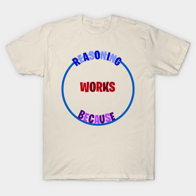 Circular Reasoning Works Because T-Shirt by Orchid's Art